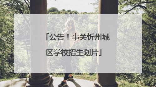 公告！事关忻州城区学校招生划片