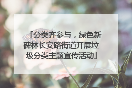 分类齐参与，绿色新碑林长安路街道开展垃圾分类主题宣传活动