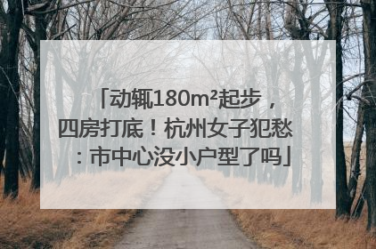 动辄180m²起步，四房打底！杭州女子犯愁：市中心没小户型了吗