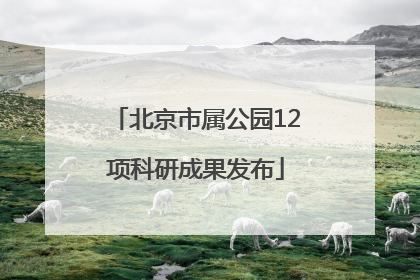 北京市属公园12项科研成果发布