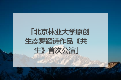 北京林业大学原创生态舞蹈诗作品《共生》首次公演