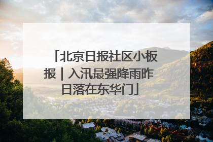 北京日报社区小板报｜入汛最强降雨昨日落在东华门