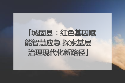 城固县：红色基因赋能智慧应急 探索基层治理现代化新路径