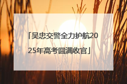 吴忠交警全力护航2025年高考圆满收官