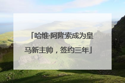 哈维·阿隆索成为皇马新主帅，签约三年