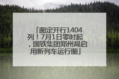 图定开行1404列！7月1日零时起，国铁集团郑州局启用新列车运行图