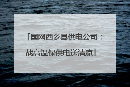 国网西乡县供电公司：战高温保供电送清凉