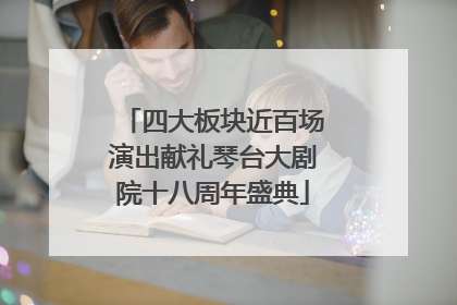 四大板块近百场演出献礼琴台大剧院十八周年盛典