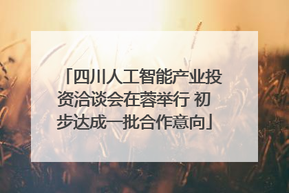 四川人工智能产业投资洽谈会在蓉举行 初步达成一批合作意向