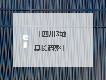 四川3地县长调整