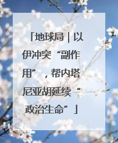 地球局｜以伊冲突“副作用”，帮内塔尼亚胡延续“政治生命”
