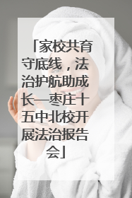 家校共育守底线，法治护航助成长—枣庄十五中北校开展法治报告会