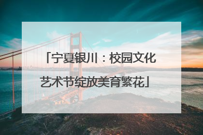 宁夏银川：校园文化艺术节绽放美育繁花