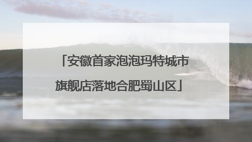 安徽首家泡泡玛特城市旗舰店落地合肥蜀山区