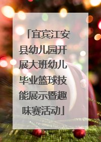 宜宾江安县幼儿园开展大班幼儿毕业篮球技能展示暨趣味赛活动