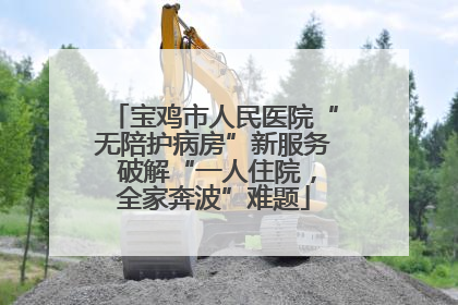 宝鸡市人民医院“无陪护病房”新服务 破解“一人住院，全家奔波”难题