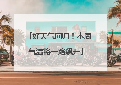 好天气回归！本周气温将一路飙升