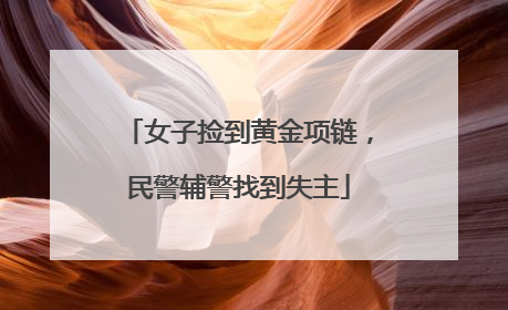 女子捡到黄金项链，民警辅警找到失主