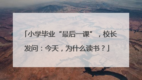 小学毕业“最后一课”，校长发问：今天，为什么读书？