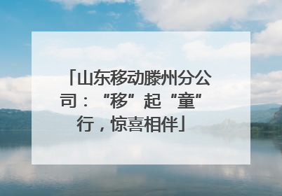 山东移动滕州分公司：“移”起“童”行，惊喜相伴