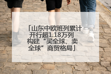 山东中欧班列累计开行超1.18万列 构建“买全球、卖全球”商贸格局