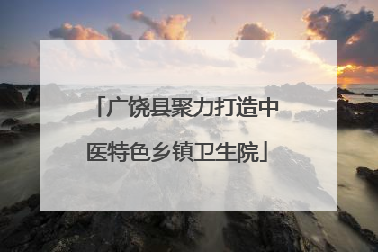 广饶县聚力打造中医特色乡镇卫生院
