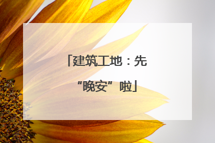建筑工地：先“晚安”啦