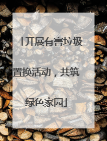 开展有害垃圾置换活动，共筑绿色家园