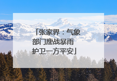 张家界：气象部门鏖战暴雨 护卫一方平安