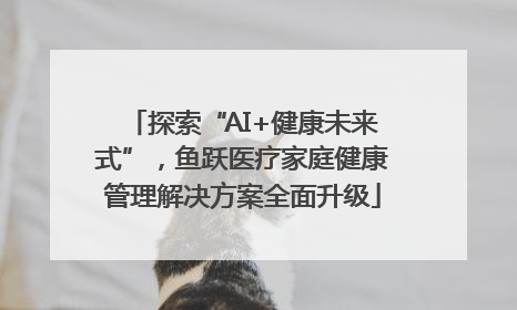 探索“AI+健康未来式”，鱼跃医疗家庭健康管理解决方案全面升级
