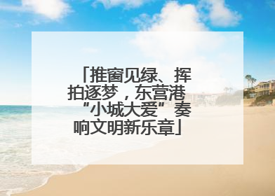 推窗见绿、挥拍逐梦，东营港“小城大爱”奏响文明新乐章