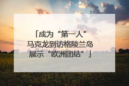 成为“第一人” 马克龙到访格陵兰岛展示“欧洲团结”