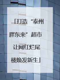打造“泰州胖东来”超市 让网红烂尾楼焕发新生
