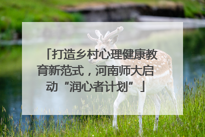 打造乡村心理健康教育新范式，河南师大启动“润心者计划”