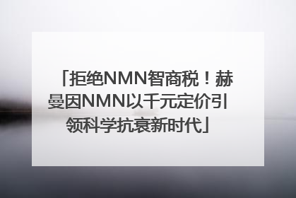 拒绝NMN智商税！赫曼因NMN以千元定价引领科学抗衰新时代