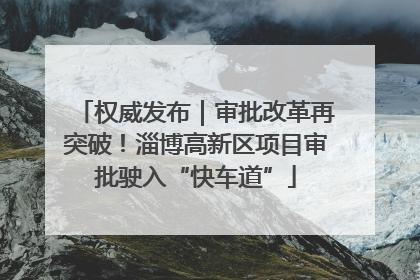 权威发布｜审批改革再突破！淄博高新区项目审批驶入“快车道”