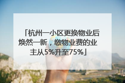 杭州一小区更换物业后焕然一新，缴物业费的业主从5%升至75%