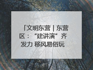 文明东营｜东营区：“建讲演”齐发力 移风易俗玩出“新花样”