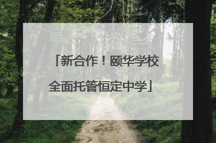 新合作！颐华学校全面托管恒定中学