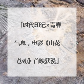时代印记×青春气息，电影《山花苍劲》首映获赞