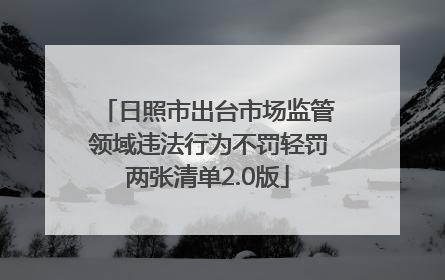 日照市出台市场监管领域违法行为不罚轻罚两张清单2.0版