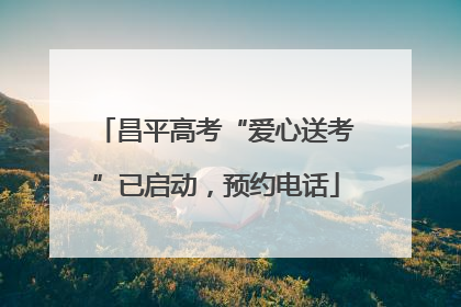 昌平高考“爱心送考”已启动，预约电话