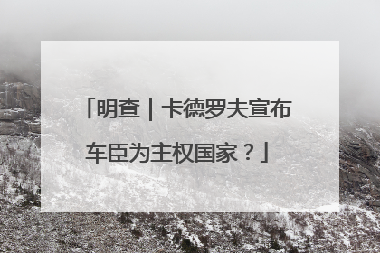 明查｜卡德罗夫宣布车臣为主权国家？