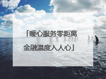 暖心服务零距离 金融温度入人心