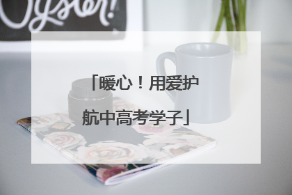 暖心！用爱护航中高考学子