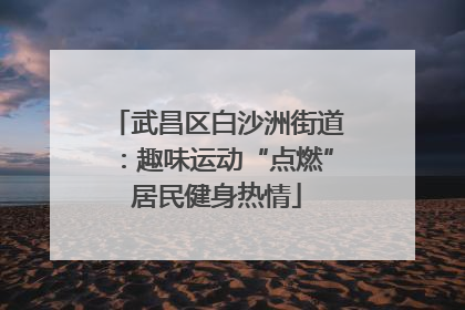 武昌区白沙洲街道：趣味运动“点燃”居民健身热情