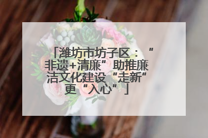 潍坊市坊子区：“非遗+清廉”助推廉洁文化建设“走新”更“入心”