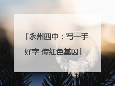 永州四中：写一手好字 传红色基因