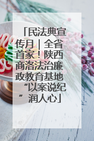 民法典宣传月｜全省首家！陕西商洛法治廉政教育基地“以案说纪”润人心