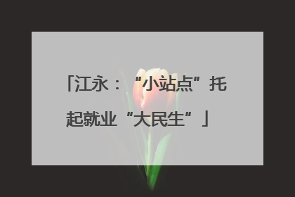 江永：“小站点”托起就业“大民生”